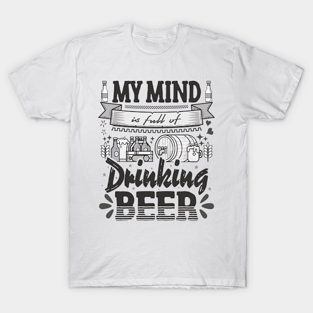 My mind is full of drinking beer - funny quotes T-Shirt by Vichallan